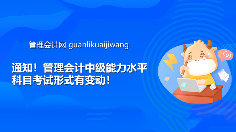 通知！管理会计中级能力水平科目考试形式有变动！