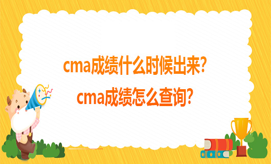 cma成绩什么时候出来？cma成绩怎么查询？