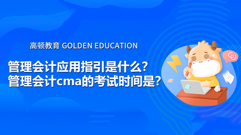 管理会计应用指引是什么？管理会计cma的考试时间是？