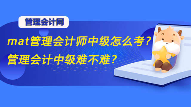 mat管理会计师中级怎么考？管理会计中级难不难？