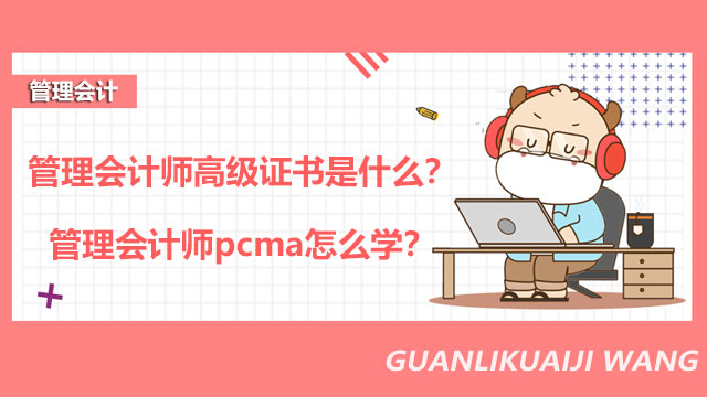 管理会计师高级证书是什么？管理会计师pcma怎么学？