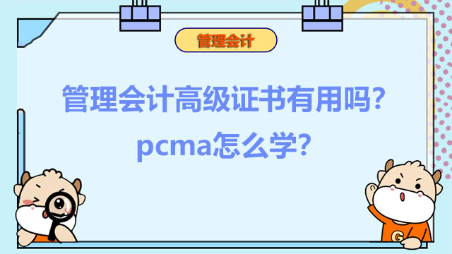 2023年管理会计高级证书有用吗？2023年pcma怎么学？