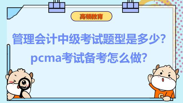 2023年管理会计中级考试题型是多少？2023年pcma考试备考怎么做？