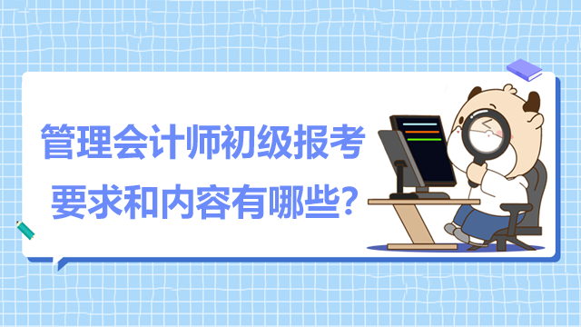 管理会计师初级报考要求和内容有哪些？附学习建议