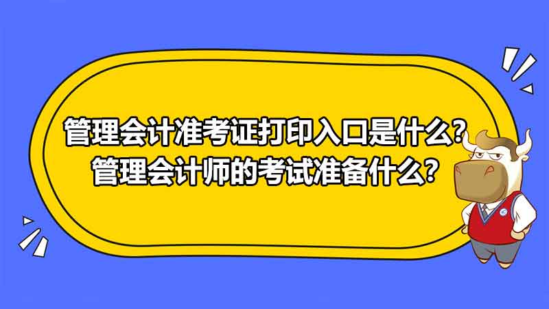 管理会计准考证打印入口是什么？管理会计师的考试准备什么？