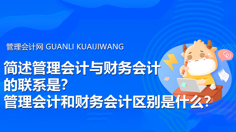 简述管理会计与财务会计的联系是？管理会计和财务会计区别是什么？