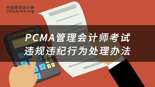 PCMA管理会计师考试违规违纪行为处理办法