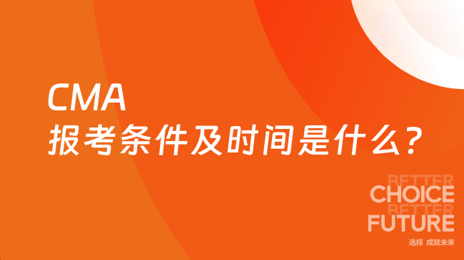 2025年CMA报考条件及时间是什么？