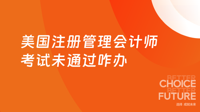 2025年美国注册管理会计师考试成绩没过怎么办？