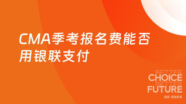 2025年CMA季考报名费可以用银联支付吗