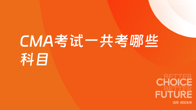2025年CMA考试一共要考哪几门科目
