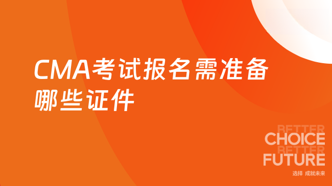 2025年CMA考试报名需要准备哪些证件