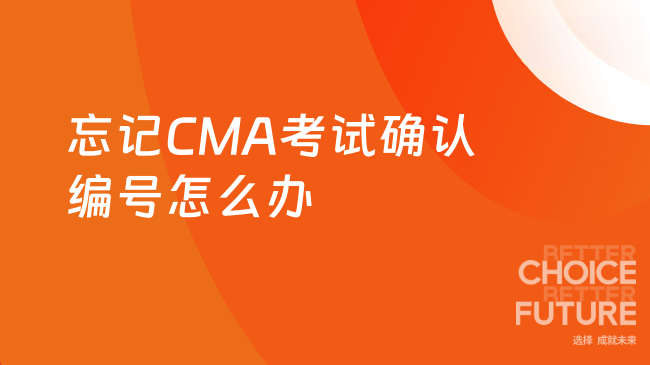 CMA考试的确认编号忘记了怎么办?需要怎么做