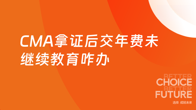 cma拿到证后每年交年费后没继续教育怎么办